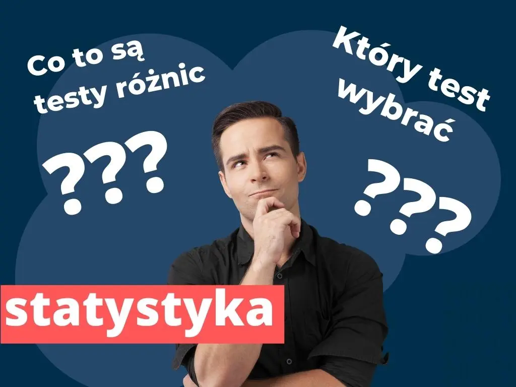 Student który się zastanawia czym są testy różnic i który test wybrać